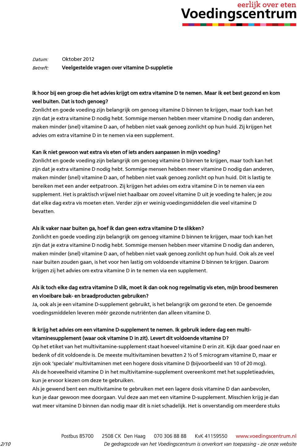 Sommige mensen hebben meer vitamine D nodig dan anderen, maken minder (snel) vitamine D aan, of hebben niet vaak genoeg zonlicht op hun huid.