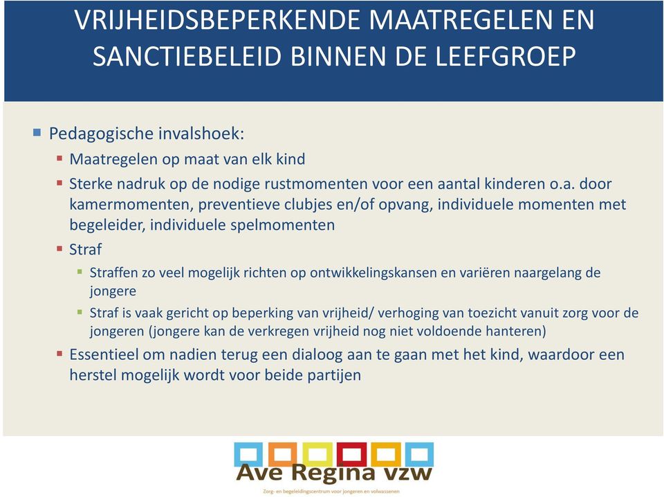 ntal kinderen o.a. door kamermomenten, preventieve clubjes en/of opvang, individuele momenten met begeleider, individuele spelmomenten Straf Straffen zo veel mogelijk