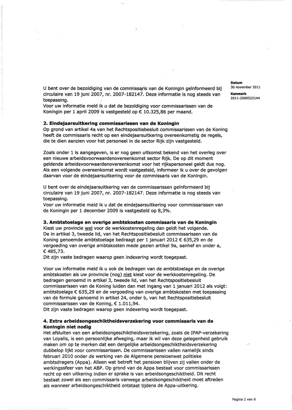 de Koningin Op grand van artikel 4a van net Rechtspositiebesluit commissarissen van de Koning heeft de commissaris recht op een eindejaarsuitkering overeenkomstig de regels, die te dien aanzien voor