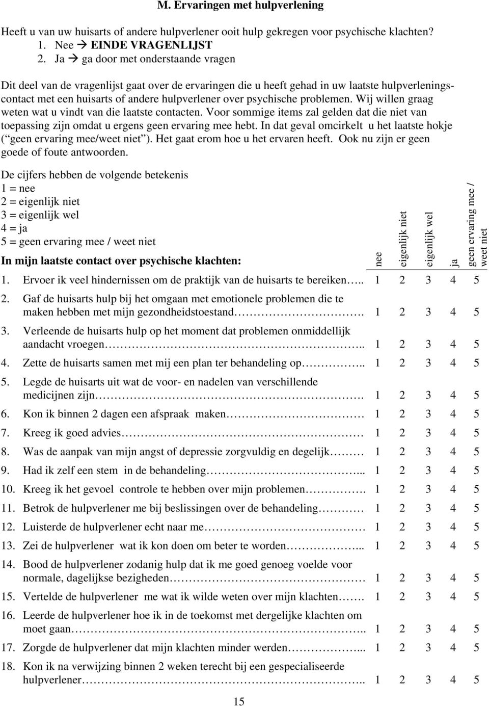 problemen. Wij willen graag weten wat u vindt van die laatste contacten. Voor sommige items zal gelden dat die niet van toepassing zijn omdat u ergens geen ervaring mee hebt.