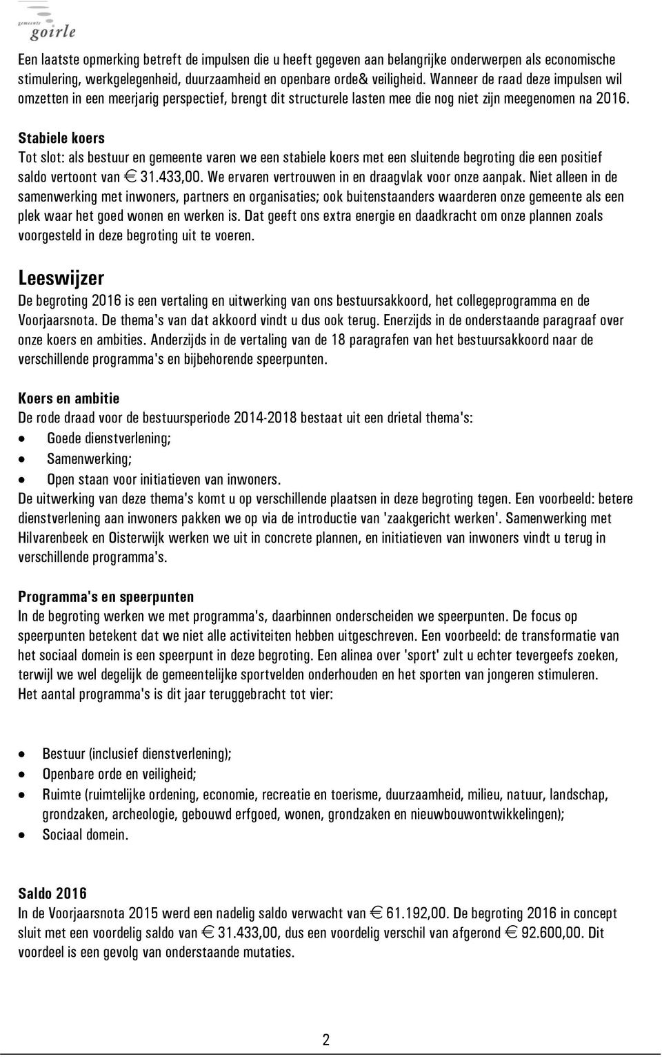 Stabiele koers Tot slot: als bestuur en gemeente varen we een stabiele koers met een sluitende begroting die een positief saldo vertoont van 31.433,00.