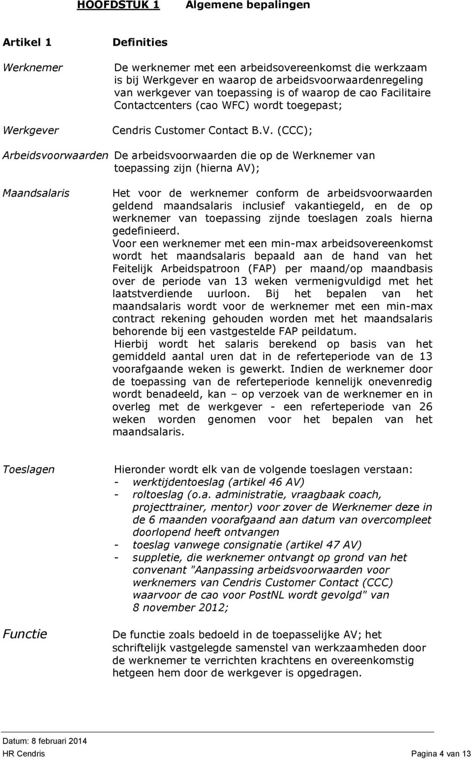 (CCC); Arbeidsvoorwaarden De arbeidsvoorwaarden die op de Werknemer van toepassing zijn (hierna AV); Maandsalaris Het voor de werknemer conform de arbeidsvoorwaarden geldend maandsalaris inclusief