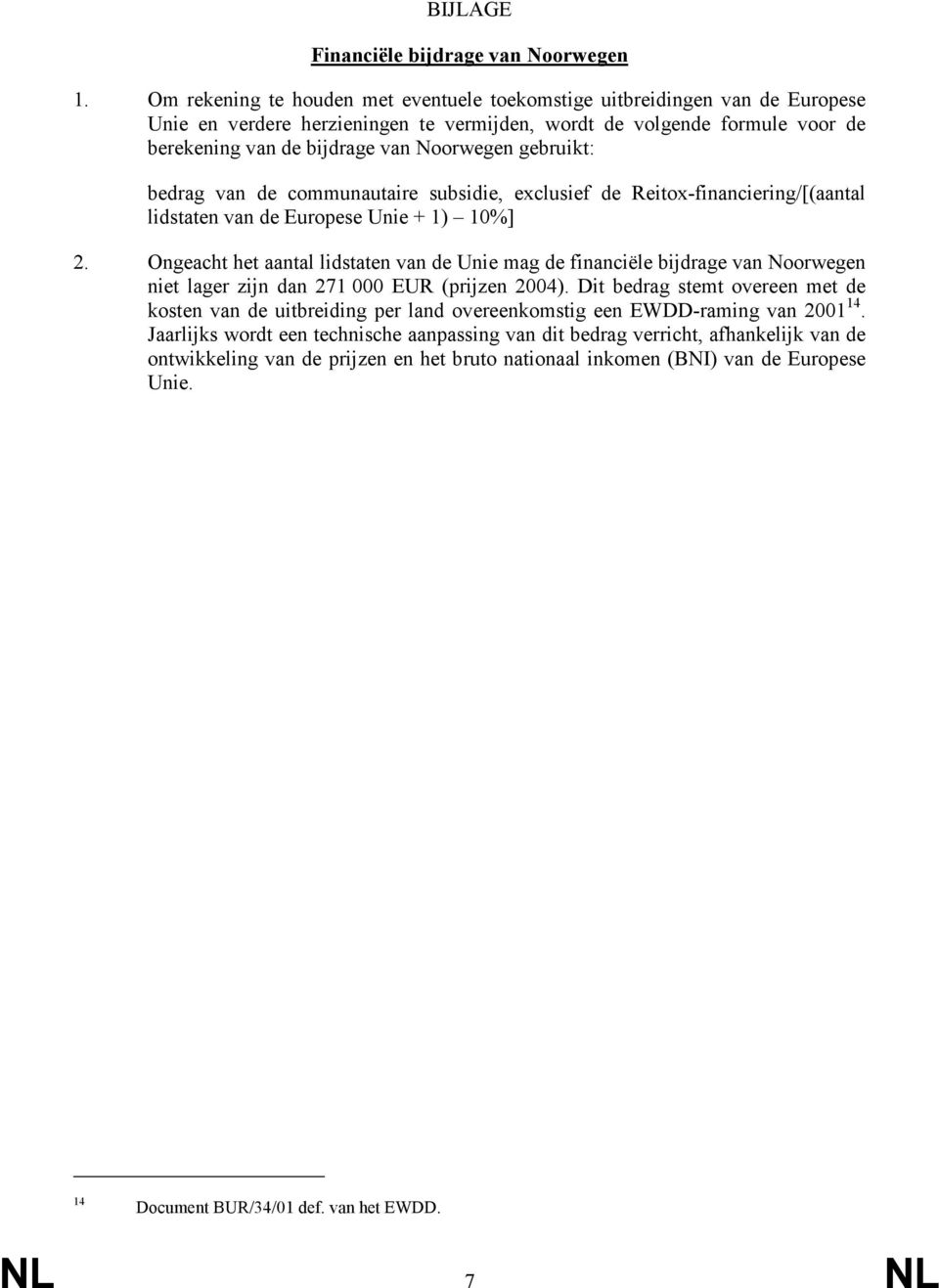 gebruikt: bedrag van de communautaire subsidie, exclusief de Reitox-financiering/[(aantal lidstaten van de Europese Unie + 1) 10%] 2.