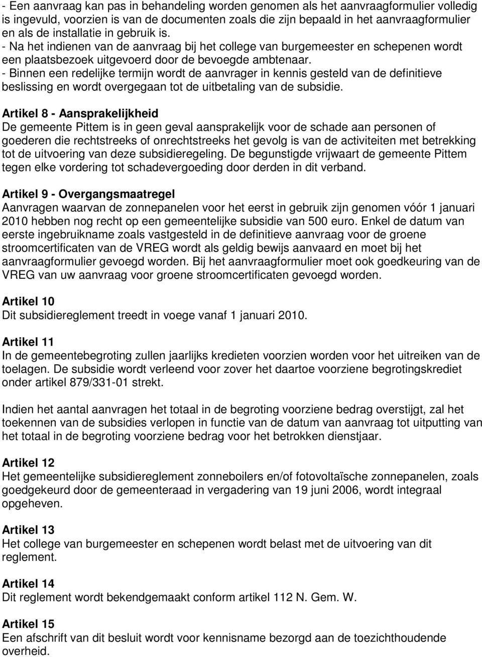 - Binnen een redelijke termijn wordt de aanvrager in kennis gesteld van de definitieve beslissing en wordt overgegaan tot de uitbetaling van de subsidie.