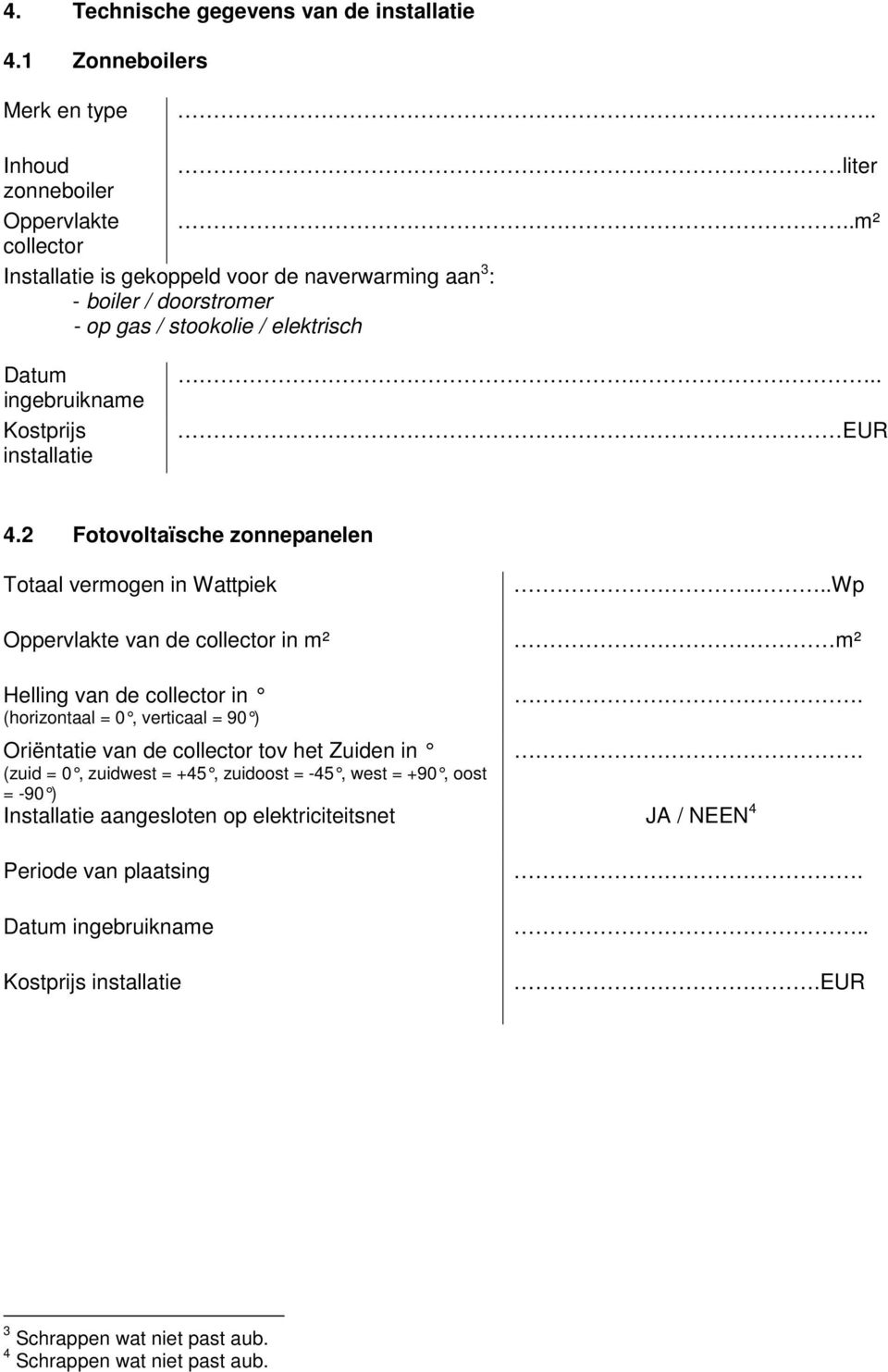 2 Fotovoltaïsche zonnepanelen Totaal vermogen in Wattpiek Oppervlakte van de collector in m².