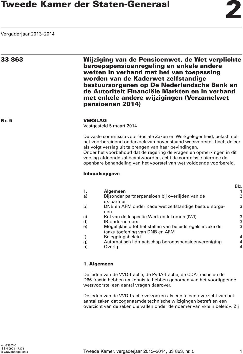 5 VERSLAG Vastgesteld 5 maart 2014 De vaste commissie voor Sociale Zaken en Werkgelegenheid, belast met het voorbereidend onderzoek van bovenstaand wetsvoorstel, heeft de eer als volgt verslag uit te