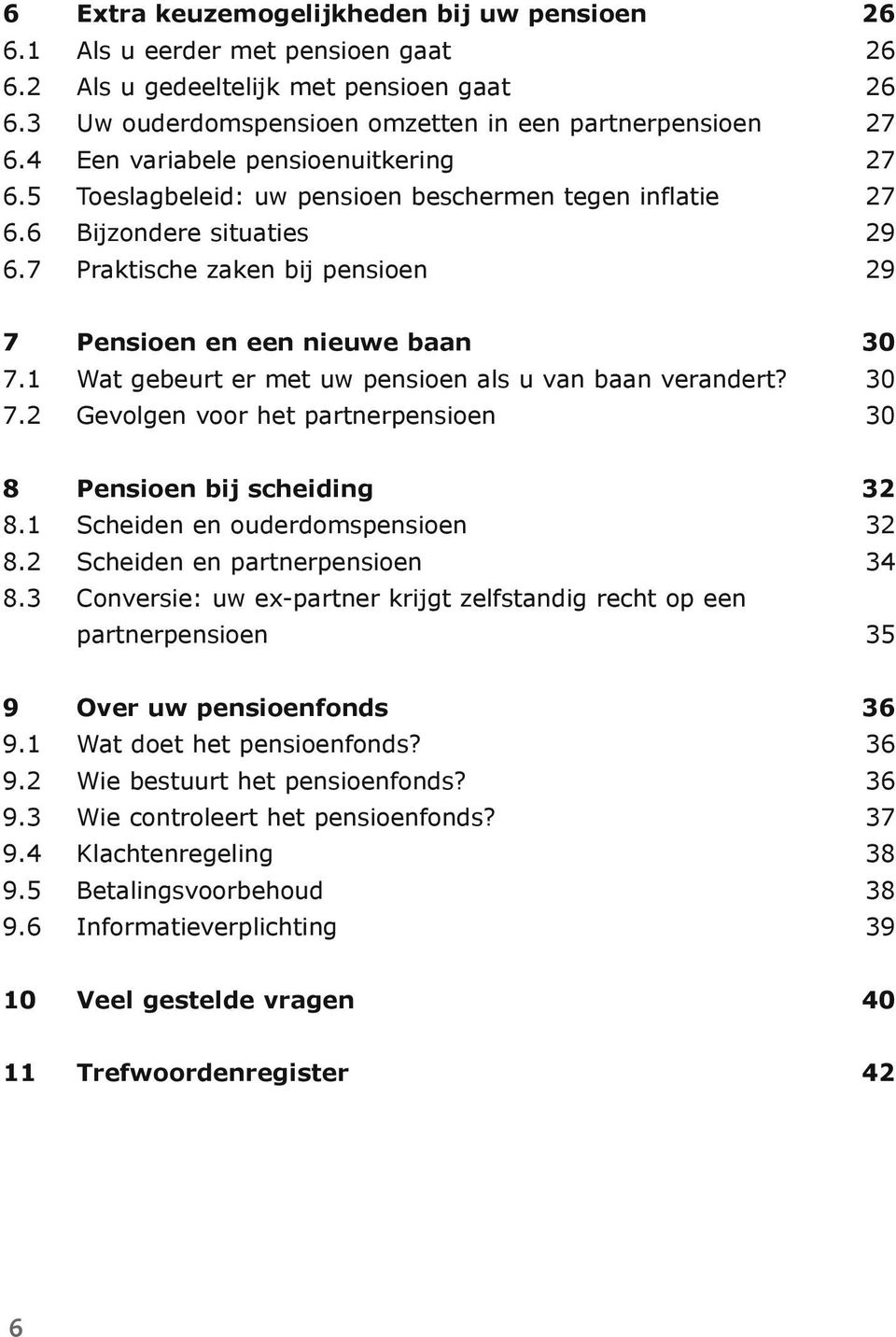 1 Wat gebeurt er met uw pensioen als u van baan verandert? 30 7.2 Gevolgen voor het partnerpensioen 30 8 Pensioen bij scheiding 32 8.1 Scheiden en ouderdomspensioen 32 8.