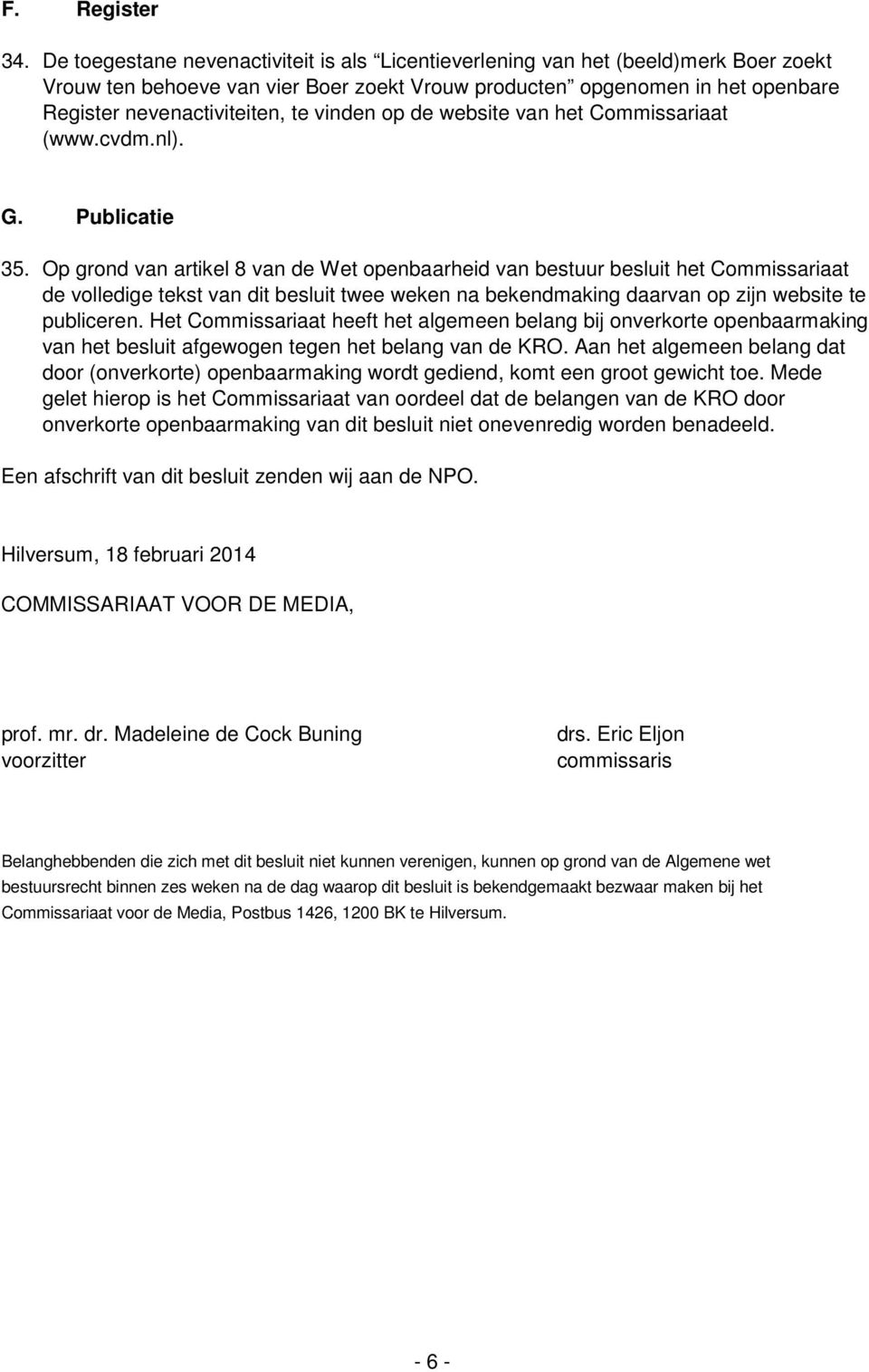 vinden op de website van het Commissariaat (www.cvdm.nl). G. Publicatie 35.