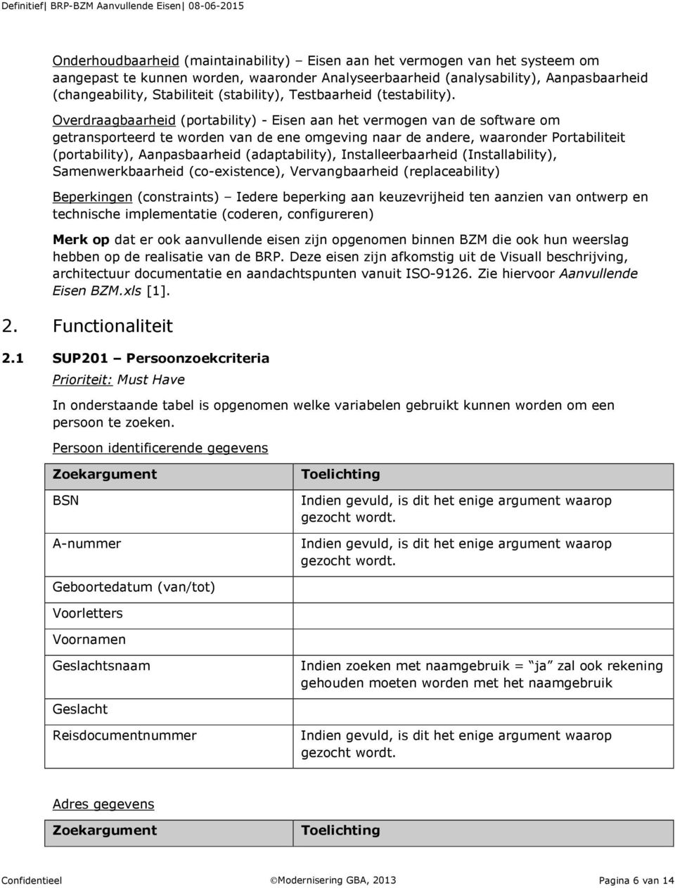 Overdraagbaarheid (portability) - Eisen aan het vermogen van de software om getransporteerd te worden van de ene omgeving naar de andere, waaronder Portabiliteit (portability), Aanpasbaarheid