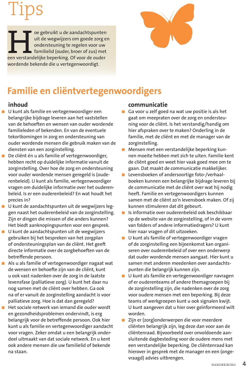 Familie en cliëntvertegenwoordigers inhoud U kunt als familie en vertegenwoordiger een belangrijke bijdrage leveren aan het vaststellen van de behoeften en wensen van ouder wordende familieleden of