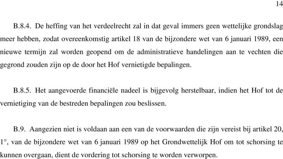 Het aangevoerde financiële nadeel is bijgevolg herstelbaar, indien het Hof tot de vernietiging van de bestreden bepalingen zou beslissen. B.9.