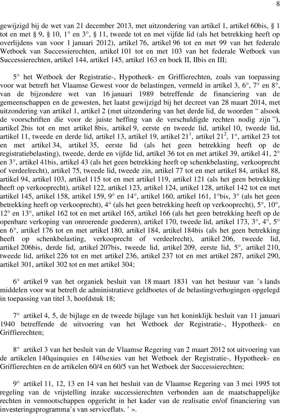artikel 145, artikel 163 en boek II, IIbis en III; 5 het Wetboek der Registratie-, Hypotheek- en Griffierechten, zoals van toepassing voor wat betreft het Vlaamse Gewest voor de belastingen, vermeld