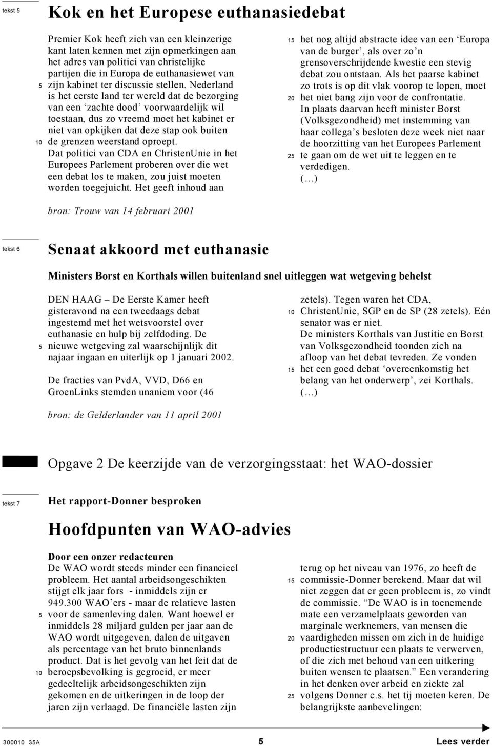 Nederland is het eerste land ter wereld dat de bezorging van een zachte dood voorwaardelijk wil toestaan, dus zo vreemd moet het kabinet er niet van opkijken dat deze stap ook buiten de grenzen