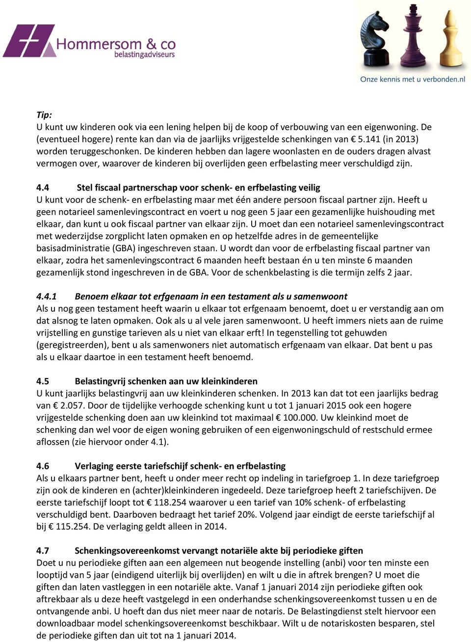 4.4 Stel fiscaal partnerschap voor schenk- en erfbelasting veilig U kunt voor de schenk- en erfbelasting maar met één andere persoon fiscaal partner zijn.