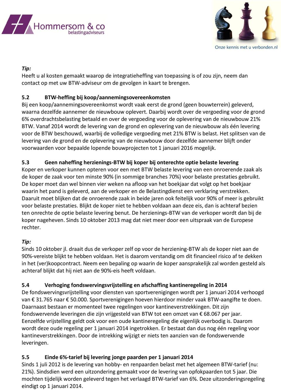 Daarbij wordt over de vergoeding voor de grond 6% overdrachtsbelasting betaald en over de vergoeding voor de oplevering van de nieuwbouw 21% BTW.