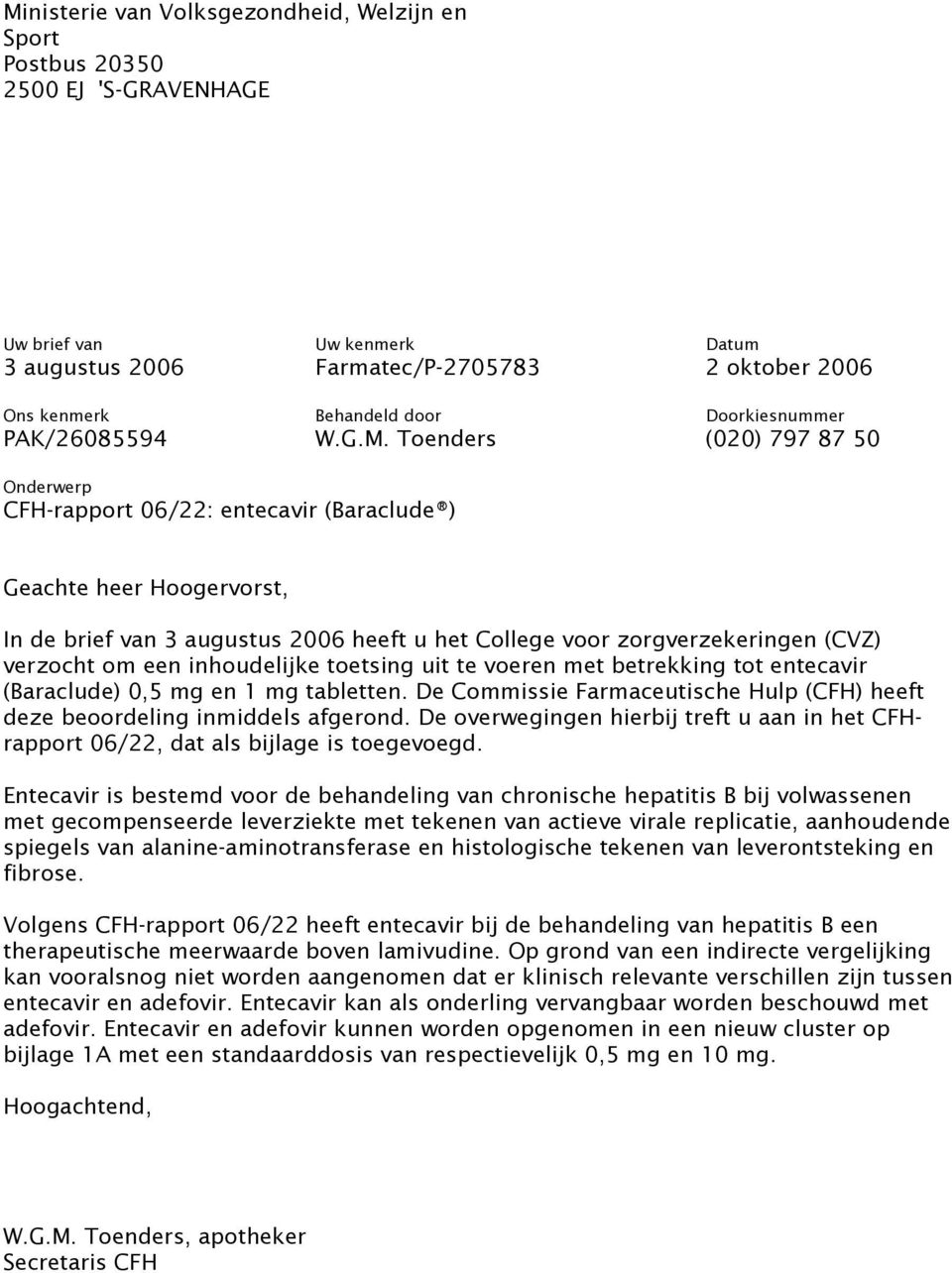 Toenders (020) 797 87 50 Onderwerp CFH-rapport 06/22: entecavir (Baraclude ) Geachte heer Hoogervorst, In de brief van 3 augustus 2006 heeft u het College voor zorgverzekeringen (CVZ) verzocht om een