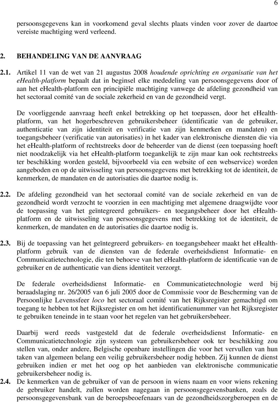 een principiële machtiging vanwege de afdeling gezondheid van het sectoraal comité van de sociale zekerheid en van de gezondheid vergt.