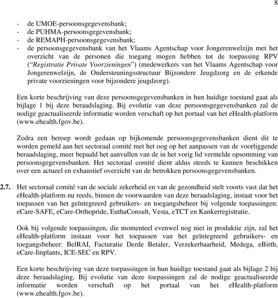 Jeugdzorg en de erkende private voorzieningen voor bijzondere jeugdzorg). Een korte beschrijving van deze persoonsgegevensbanken in hun huidige toestand gaat als bijlage 1 bij deze beraadslaging.