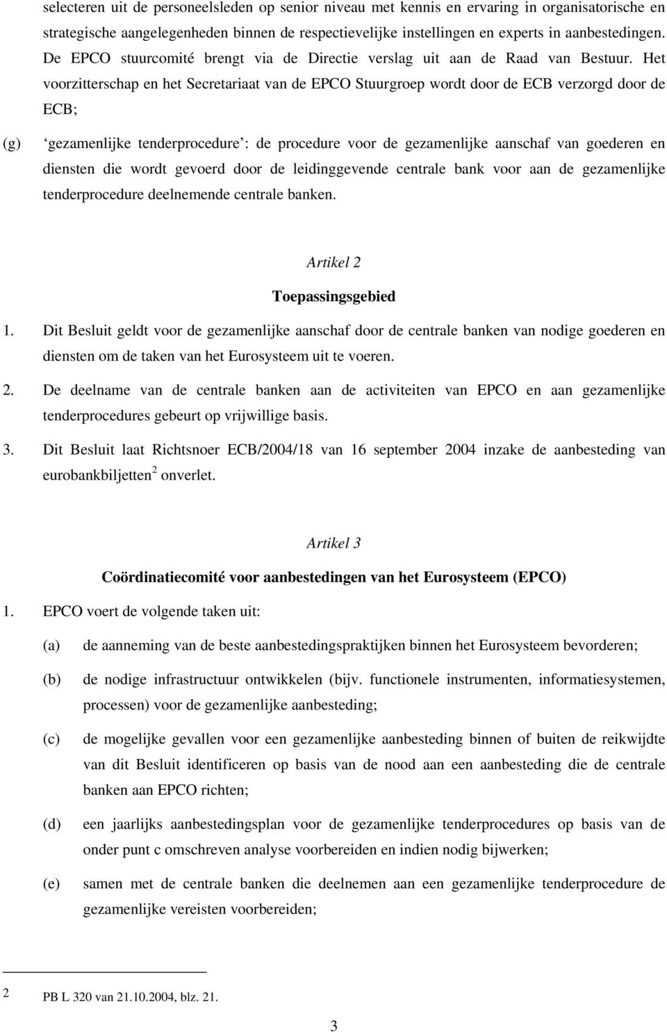 Het voorzitterschap en het Secretariaat van de EPCO Stuurgroep wordt door de ECB verzorgd door de ECB; (g) gezamenlijke tenderprocedure : de procedure voor de gezamenlijke aanschaf van goederen en