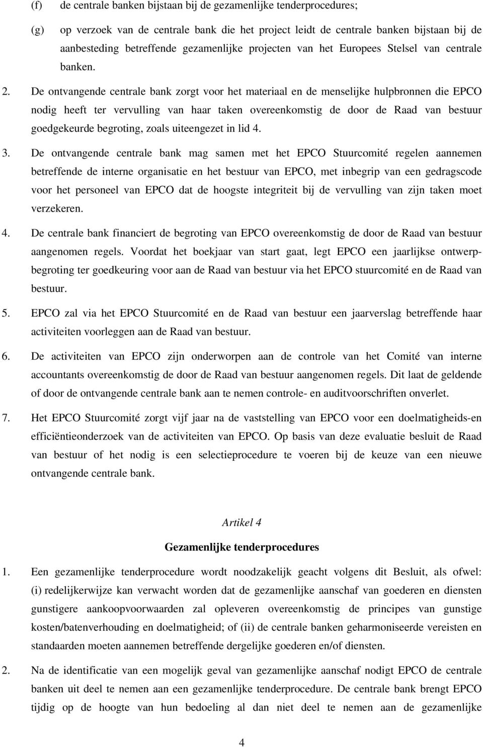 De ontvangende centrale bank zorgt voor het materiaal en de menselijke hulpbronnen die EPCO nodig heeft ter vervulling van haar taken overeenkomstig de door de Raad van bestuur goedgekeurde