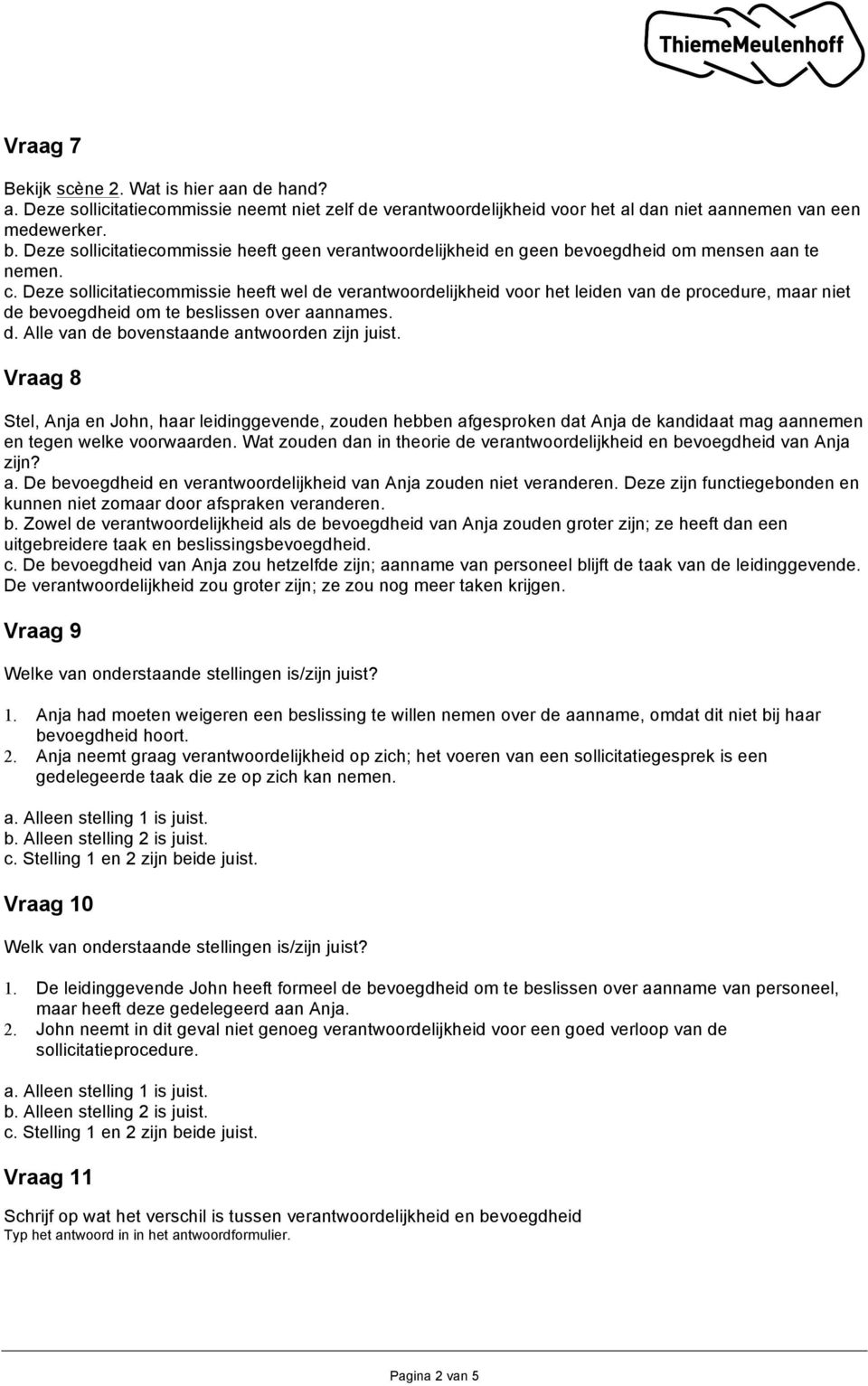 Deze sollicitatiecommissie heeft wel de verantwoordelijkheid voor het leiden van de procedure, maar niet de bevoegdheid om te beslissen over aannames. d. Alle van de bovenstaande antwoorden zijn juist.