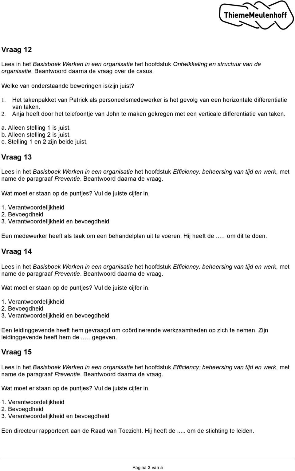 Anja heeft door het telefoontje van John te maken gekregen met een verticale differentiatie van taken. Vraag 13 Een medewerker heeft als taak om een behandelplan uit te voeren. Hij heeft de.