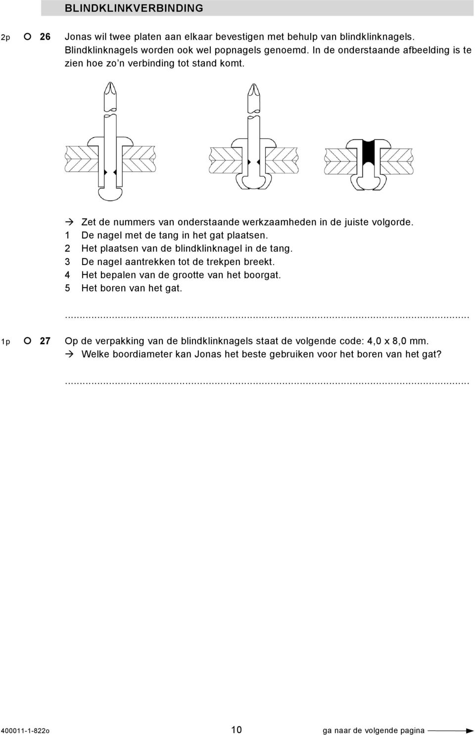 1 De nagel met de tang in het gat plaatsen. 2 Het plaatsen van de blindklinknagel in de tang. 3 De nagel aantrekken tot de trekpen breekt.