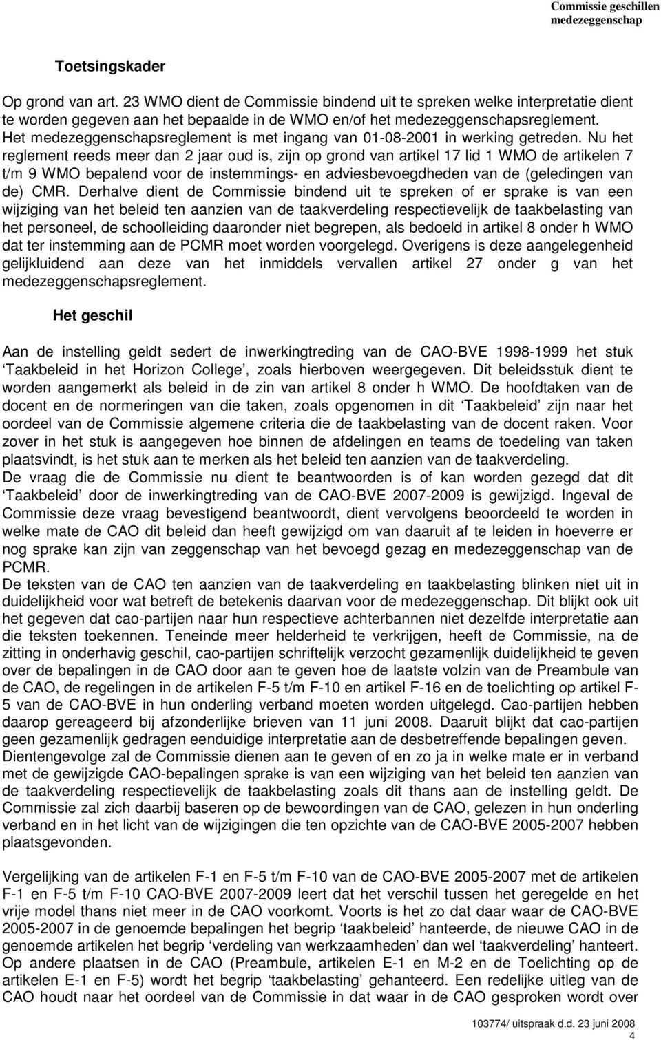 Nu het reglement reeds meer dan 2 jaar oud is, zijn op grond van artikel 17 lid 1 WMO de artikelen 7 t/m 9 WMO bepalend voor de instemmings- en adviesbevoegdheden van de (geledingen van de) CMR.