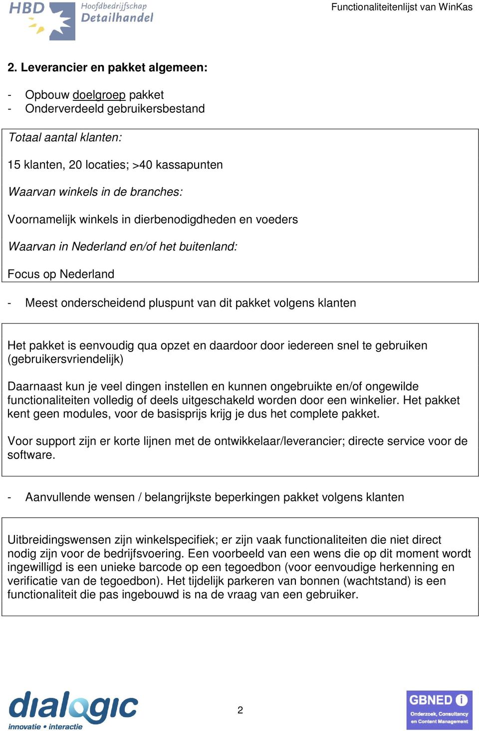 eenvoudig qua opzet en daardoor door iedereen snel te gebruiken (gebruikersvriendelijk) Daarnaast kun je veel dingen instellen en kunnen ongebruikte en/of ongewilde functionaliteiten volledig of