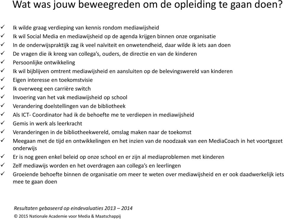 onwetendheid, daar wilde ik iets aan doen De vragen die ik kreeg van collega s, ouders, de directie en van de kinderen Persoonlijke ontwikkeling Ik wil bijblijven omtrent mediawijsheid en aansluiten