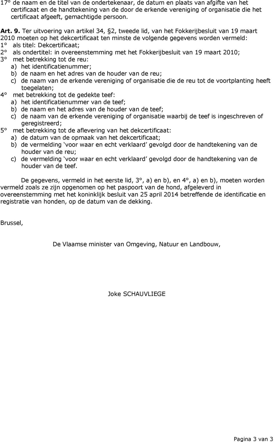 Ter uitvoering van artikel 34, 2, tweede lid, van het Fokkerijbesluit van 19 maart 2010 moeten op het dekcertificaat ten minste de volgende gegevens worden vermeld: 1 als titel: Dekcertificaat; 2 als