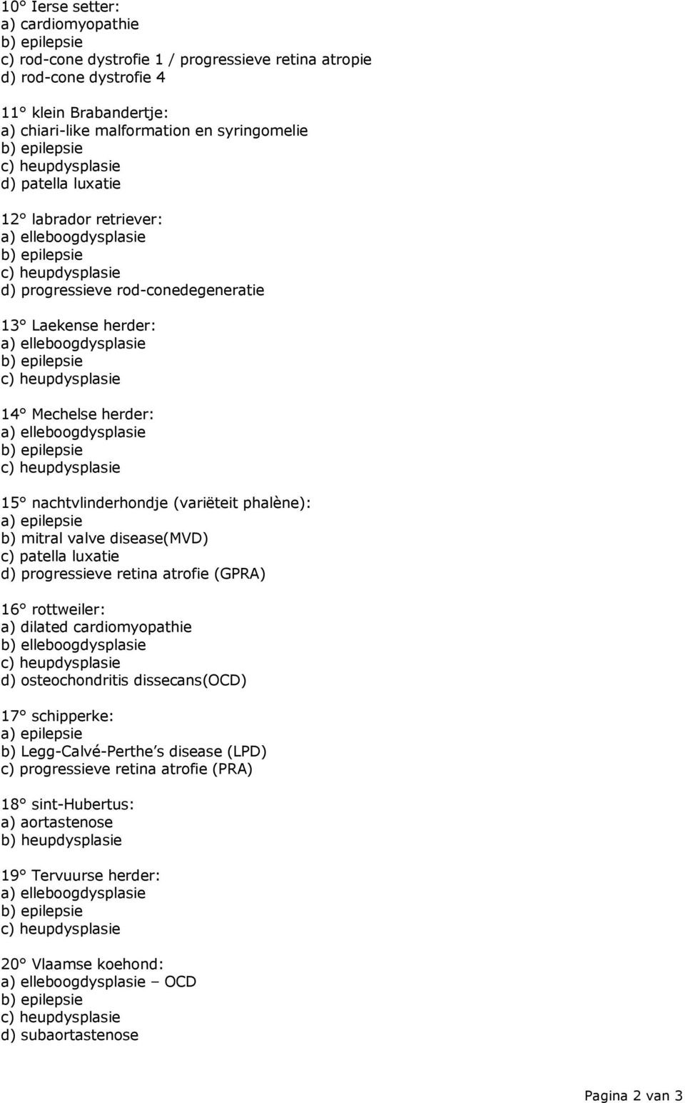 luxatie d) progressieve retina atrofie (GPRA) 16 rottweiler: a) dilated cardiomyopathie b) elleboogdysplasie d) osteochondritis dissecans(ocd) 17 schipperke: b)