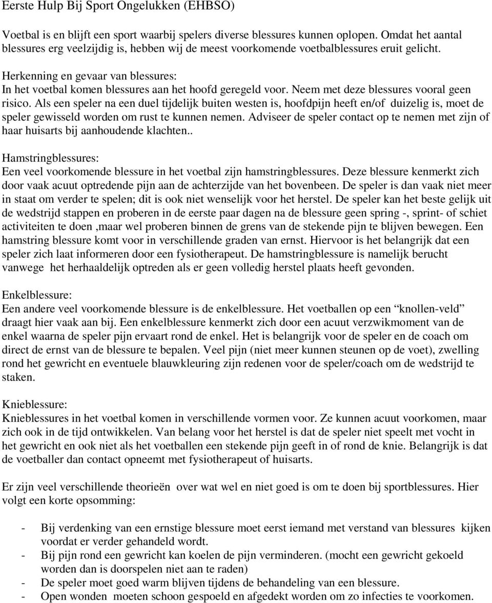 Herkenning en gevaar van blessures: In het voetbal komen blessures aan het hoofd geregeld voor. Neem met deze blessures vooral geen risico.