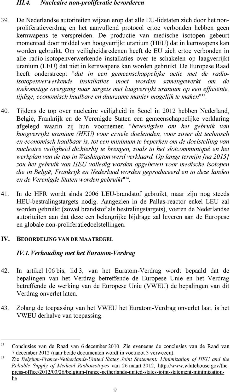 De productie van medische isotopen gebeurt momenteel door middel van hoogverrijkt uranium (HEU) dat in kernwapens kan worden gebruikt.