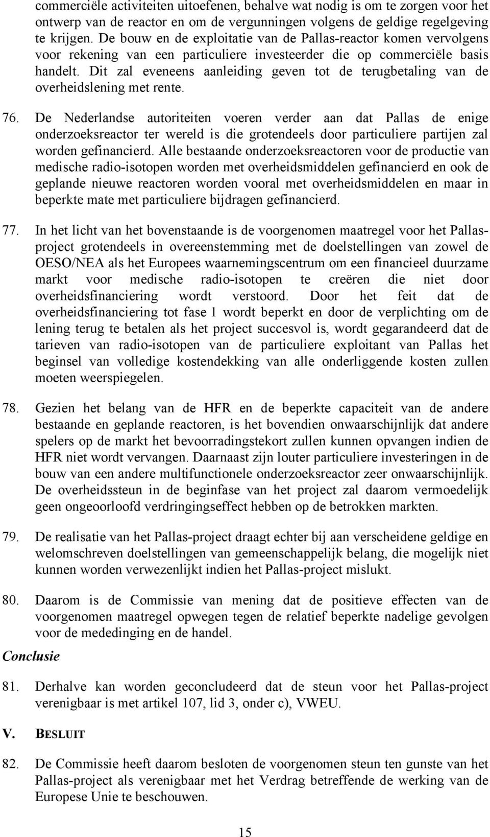 Dit zal eveneens aanleiding geven tot de terugbetaling van de overheidslening met rente. 76.