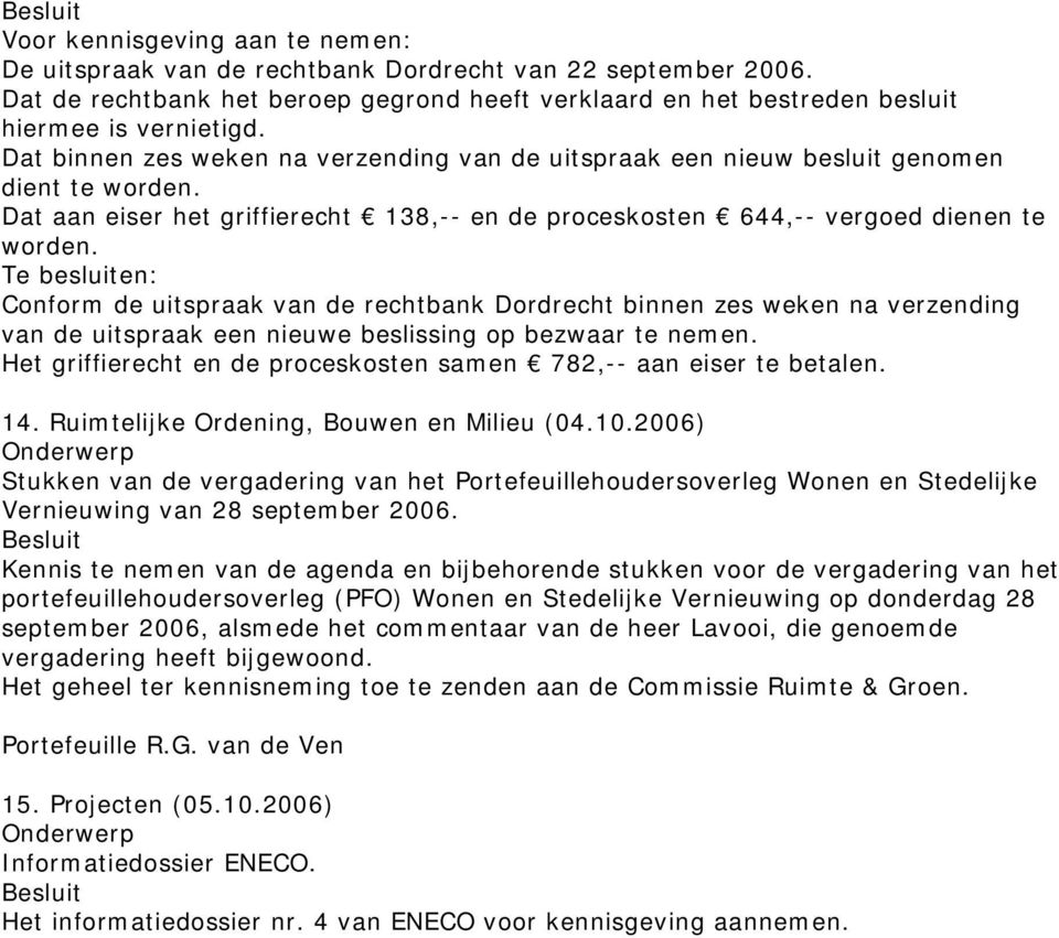 Te besluiten: Conform de uitspraak van de rechtbank Dordrecht binnen zes weken na verzending van de uitspraak een nieuwe beslissing op bezwaar te nemen.