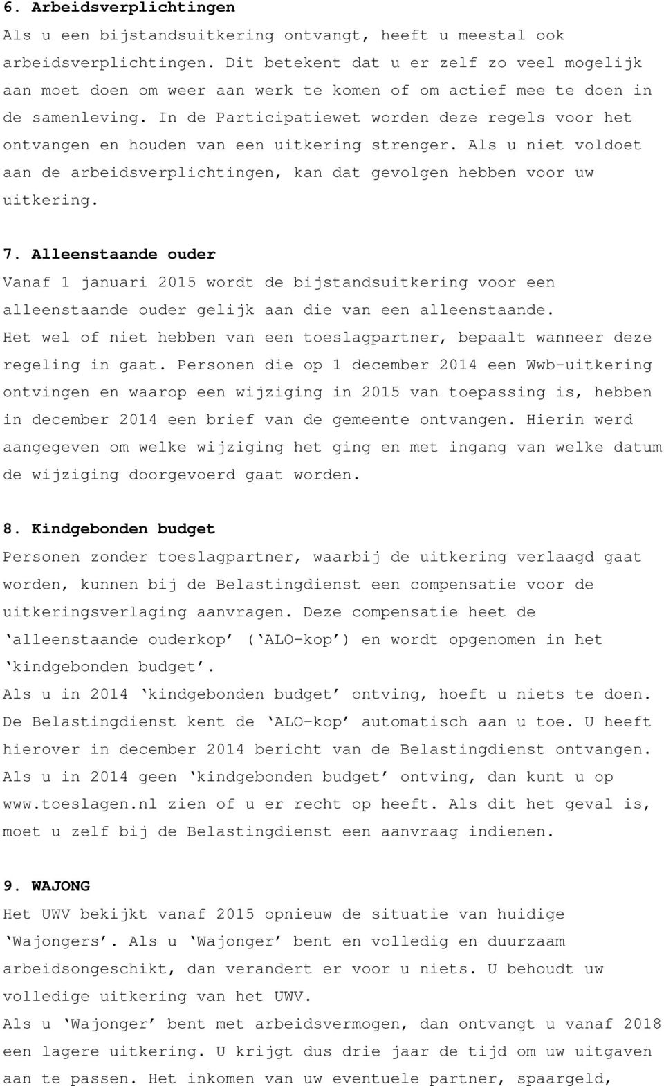 In de Participatiewet worden deze regels voor het ontvangen en houden van een uitkering strenger. Als u niet voldoet aan de arbeidsverplichtingen, kan dat gevolgen hebben voor uw uitkering. 7.