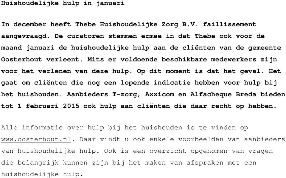 Mits er voldoende beschikbare medewerkers zijn voor het verlenen van deze hulp. Op dit moment is dat het geval. Het gaat om cliënten die nog een lopende indicatie hebben voor hulp bij het huishouden.