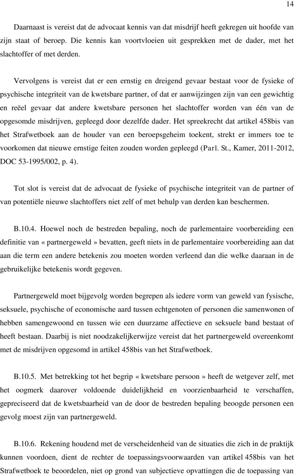 Vervolgens is vereist dat er een ernstig en dreigend gevaar bestaat voor de fysieke of psychische integriteit van de kwetsbare partner, of dat er aanwijzingen zijn van een gewichtig en reëel gevaar