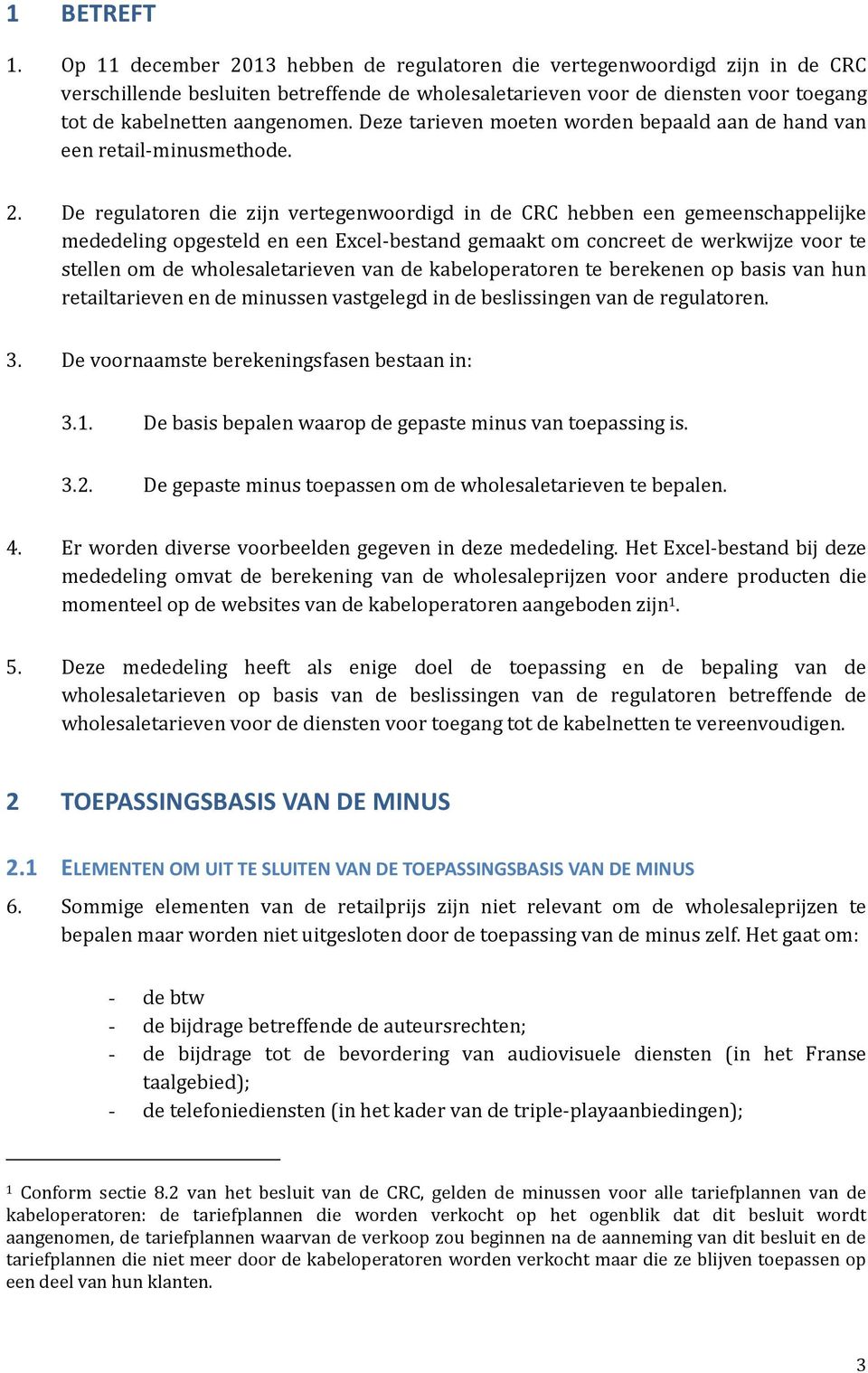 Deze tarieven moeten worden bepaald aan de hand van een retail-minusmethode. 2.