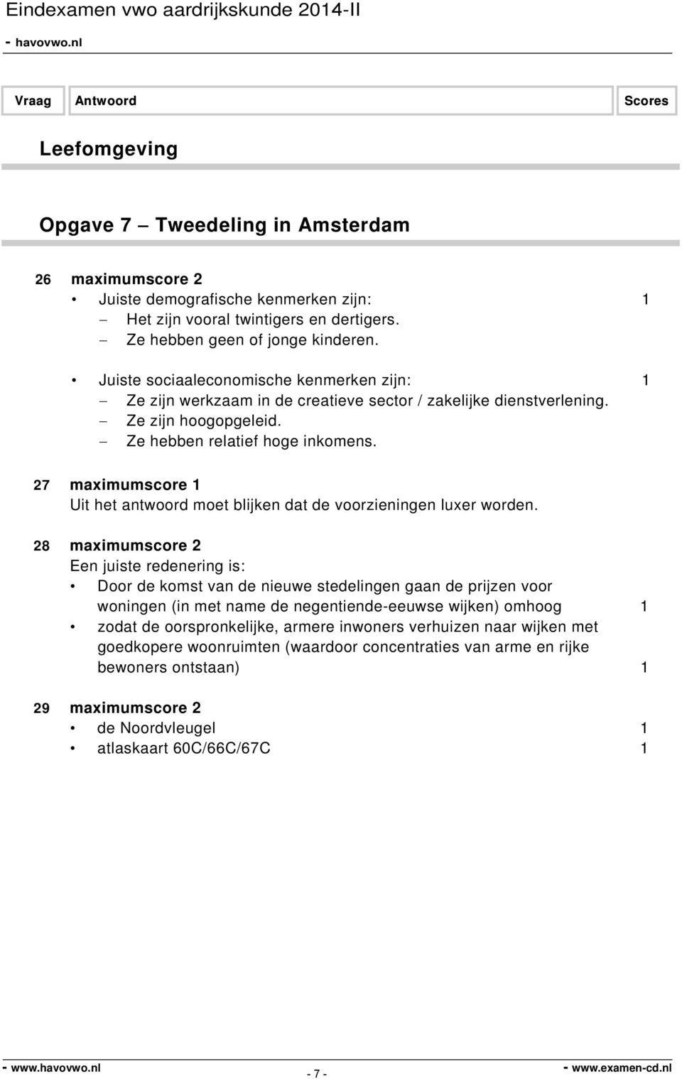 27 maximumscore 1 Uit het antwoord moet blijken dat de voorzieningen luxer worden.