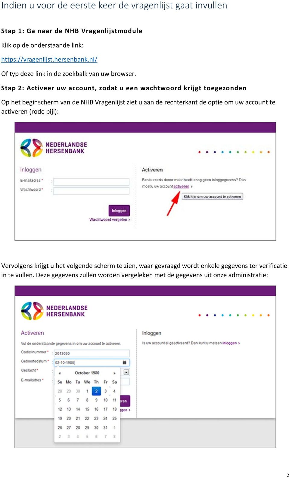 Stap 2: Activeer uw account, zodat u een wachtwoord krijgt toegezonden Op het beginscherm van de NHB Vragenlijst ziet u aan de rechterkant de optie