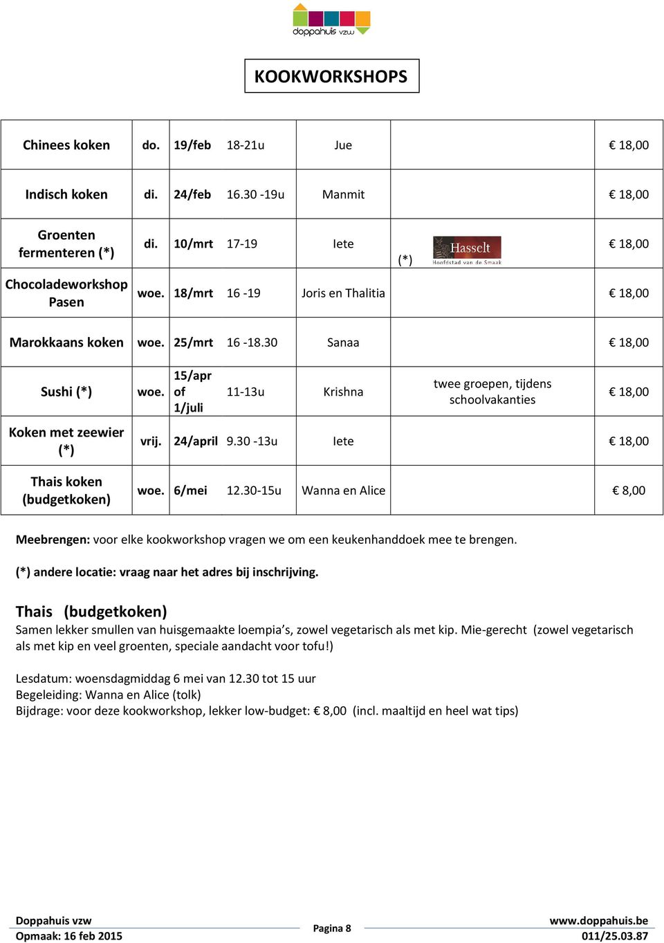 15/apr of 1/juli 11-13u Krishna twee groepen, tijdens schoolvakanties 18,00 vrij. 24/april 9.30-13u Iete 18,00 woe. 6/mei 12.