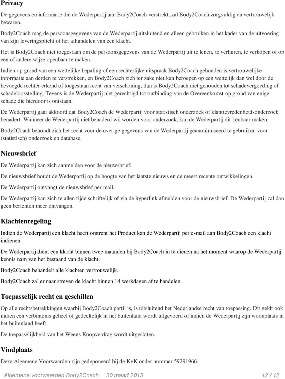 Het is Body2Coach niet toegestaan om de persoonsgegevens van de Wederpartij uit te lenen, te verhuren, te verkopen of op een of andere wijze openbaar te maken.