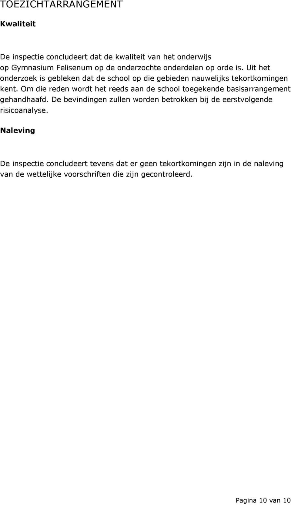 Om die reden wordt het reeds aan de school toegekende basisarrangement gehandhaafd.