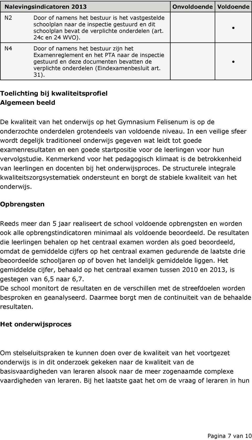 Toelichting bij kwaliteitsprofiel Algemeen beeld De kwaliteit van het onderwijs op het Gymnasium Felisenum is op de onderzochte onderdelen grotendeels van voldoende niveau.