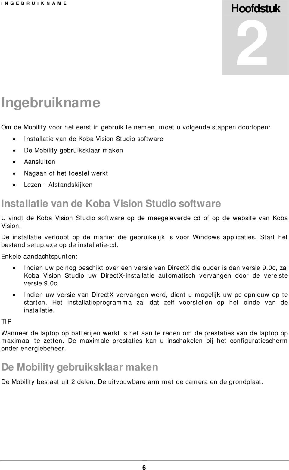 Koba Vision. De installatie verloopt op de manier die gebruikelijk is voor Windows applicaties. Start het bestand setup.exe op de installatie-cd.