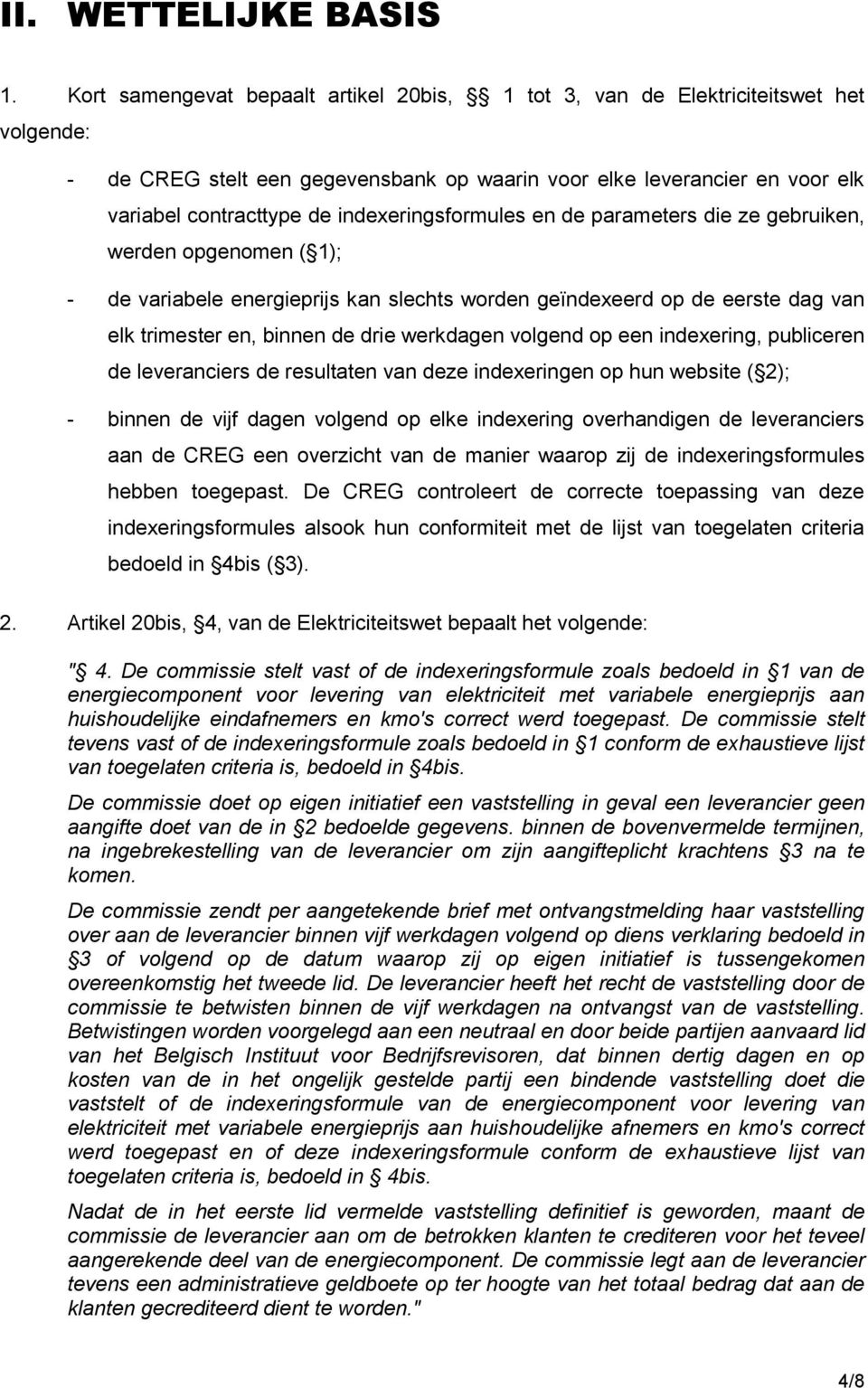 indexeringsformules en de parameters die ze gebruiken, werden opgenomen ( 1); - de variabele energieprijs kan slechts worden geïndexeerd op de eerste dag van elk trimester en, binnen de drie