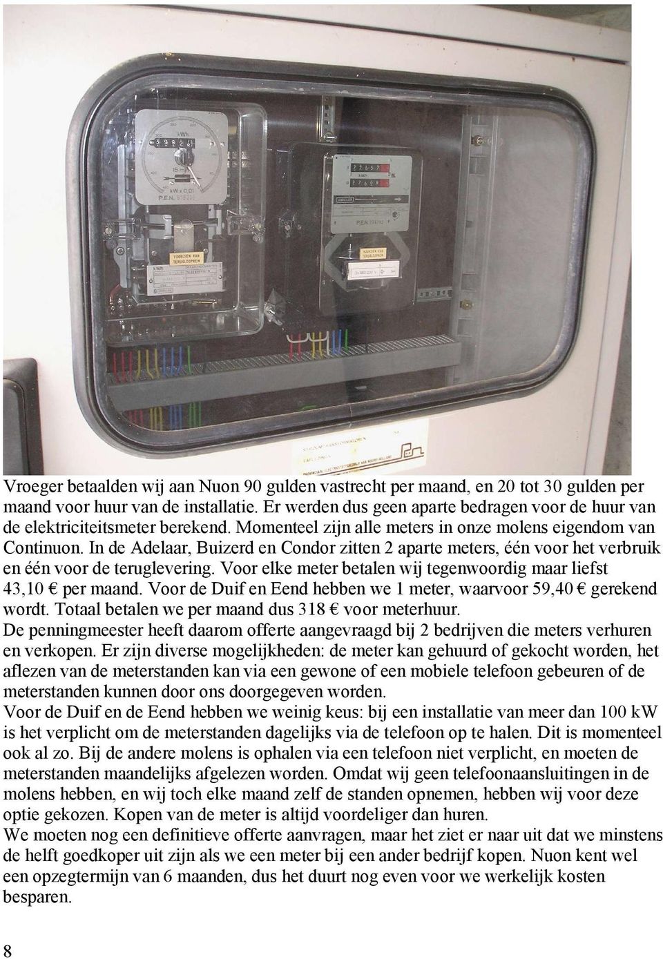 In de Adelaar, Buizerd en Condor zitten 2 aparte meters, één voor het verbruik en één voor de teruglevering. Voor elke meter betalen wij tegenwoordig maar liefst 43,10 per maand.