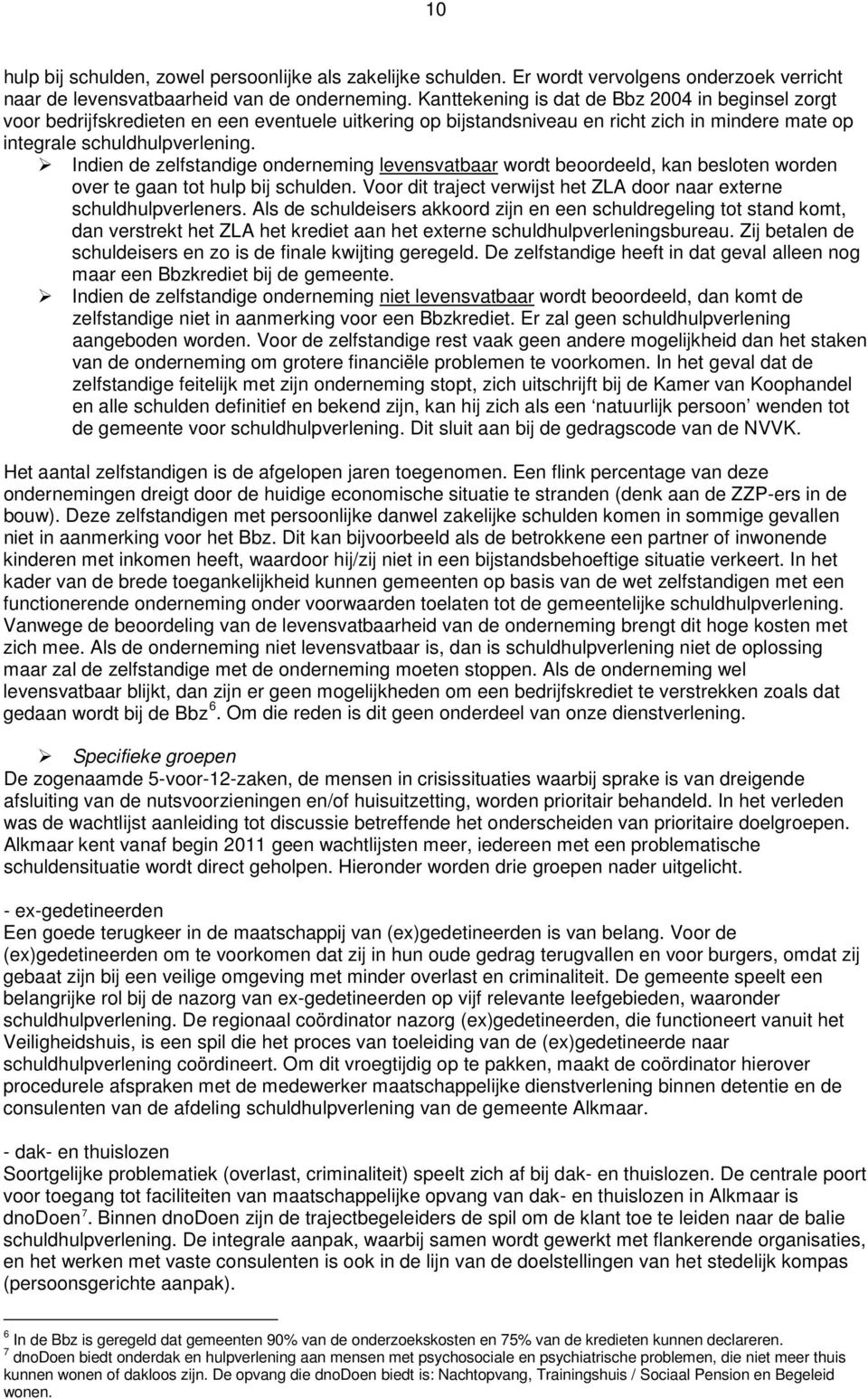 Indien de zelfstandige onderneming levensvatbaar wordt beoordeeld, kan besloten worden over te gaan tot hulp bij schulden. Voor dit traject verwijst het ZLA door naar externe schuldhulpverleners.